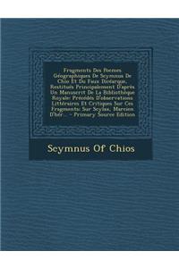 Fragments Des Poemes Géographiques De Scymnus De Chio Et Du Faux Dicéarque, Restitués Principalement D'après Un Manuscrit De La Bibliothèque Royale: Précédés D'observations Littéraires Et Critiques Sur Ces Fragments; Sur Scylax, Marcien D'hér...