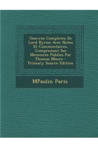 Oeuvres Completes De Lord Byron Avec Notes Et Commentaires, Comprenant Ses Memoires Publies Par Thomas Moore