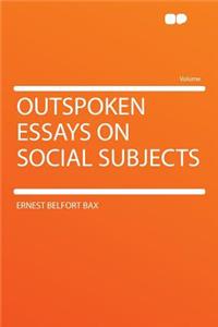 Outspoken Essays on Social Subjects
