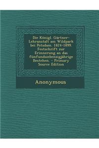 Die Konigl. Gartner-Lehranstalt Am Wildpark Bei Potsdam. 1824-1899. Festschrift Zur Erinnerung an Das Funfundsiebenzigjahrige Bestehen.
