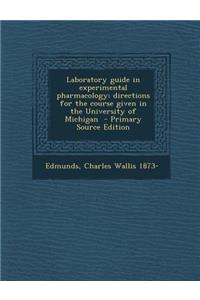 Laboratory Guide in Experimental Pharmacology; Directions for the Course Given in the University of Michigan