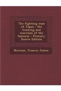 The Fighting Man of Japan: The Training and Exercises of the Samurai
