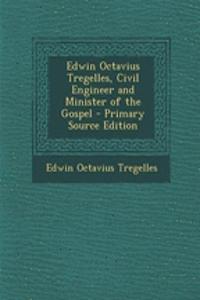 Edwin Octavius Tregelles, Civil Engineer and Minister of the Gospel - Primary Source Edition