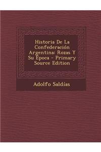 Historia de La Confederacion Argentina: Rozas y Su Epoca