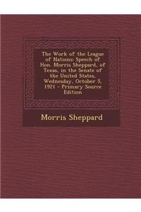 The Work of the League of Nations: Speech of Hon. Morris Sheppard, of Texas, in the Senate of the United States, Wednesday, October 5, 1921 - Primary