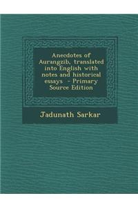 Anecdotes of Aurangzib, Translated Into English with Notes and Historical Essays - Primary Source Edition