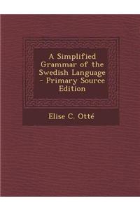 A Simplified Grammar of the Swedish Language - Primary Source Edition