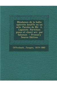 Mesdames de La Halle; Operette Bouffe En Un Acte. Paroles de Mr. A. Lapointe. Partition Piano Et Chant Arr. Par Salomon