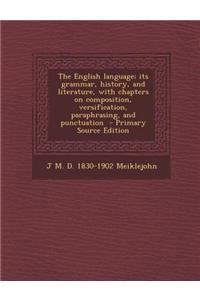 The English Language; Its Grammar, History, and Literature, with Chapters on Composition, Versification, Paraphrasing, and Punctuation - Primary Sourc