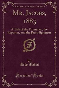 Mr. Jacobs, 1883: A Tale of the Drummer, the Reporter, and the Prestidigitateur (Classic Reprint)