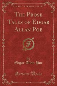 The Prose Tales of Edgar Allan Poe (Classic Reprint)