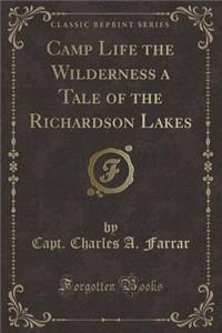 Camp Life the Wilderness a Tale of the Richardson Lakes (Classic Reprint)