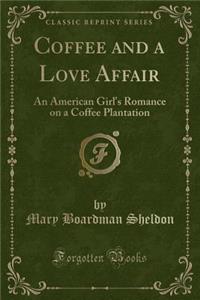 Coffee and a Love Affair: An American Girl's Romance on a Coffee Plantation (Classic Reprint)