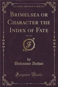 Brimelsea or Character the Index of Fate, Vol. 2 of 2 (Classic Reprint)