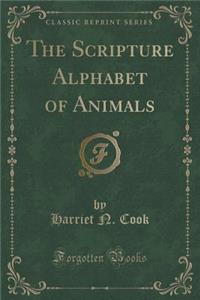 The Scripture Alphabet of Animals (Classic Reprint)
