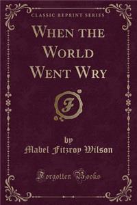 When the World Went Wry (Classic Reprint)