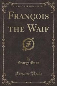 FranÃ§ois the Waif (Classic Reprint)