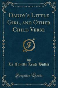 Daddy's Little Girl, and Other Child Verse (Classic Reprint)