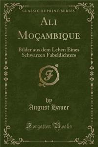 Ali Moï¿½ambique: Bilder Aus Dem Leben Eines Schwarzen Fabeldichters (Classic Reprint)