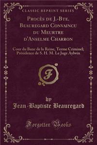 Procès de J.-Bte. Beauregard Convaincu Du Meurtre d'Anselme Charron