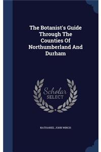 The Botanist's Guide Through The Counties Of Northumberland And Durham