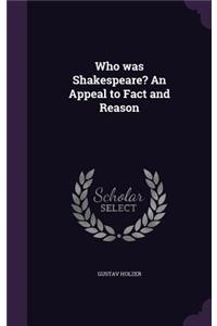 Who Was Shakespeare? an Appeal to Fact and Reason
