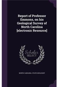 Report of Professor Emmons, on His Geological Survey of North Carolina [Electronic Resource]