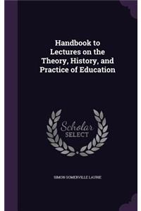 Handbook to Lectures on the Theory, History, and Practice of Education