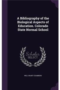 A Bibliography of the Biological Aspects of Education. Colorado State Normal School