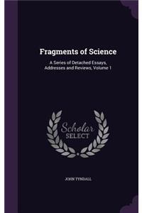 Fragments of Science: A Series of Detached Essays, Addresses and Reviews, Volume 1