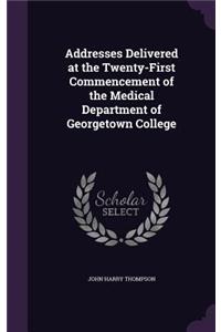 Addresses Delivered at the Twenty-First Commencement of the Medical Department of Georgetown College