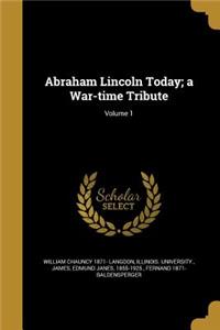 Abraham Lincoln Today; a War-time Tribute; Volume 1