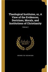 Theological Institutes, or, A View of the Evidences, Doctrines, Morals, and Institutions of Christianity; Volume 2