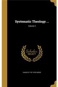 Systematic Theology. ..; Volume 3