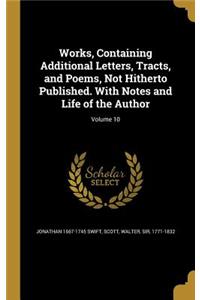 Works, Containing Additional Letters, Tracts, and Poems, Not Hitherto Published. with Notes and Life of the Author; Volume 10