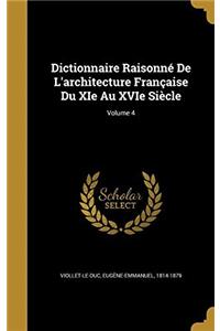 Dictionnaire Raisonnï¿½ de L'architecture Franï¿½aise du XIe au XVIe Siï¿½cle; Volume 4