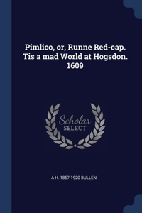 Pimlico, or, Runne Red-cap. Tis a mad World at Hogsdon. 1609