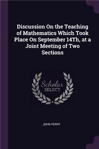 Discussion On the Teaching of Mathematics Which Took Place On September 14Th, at a Joint Meeting of Two Sections