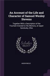 Account of the Life and Character of Samuel Wesley Stevens