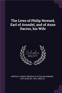 Lives of Philip Howard, Earl of Arundel, and of Anne Dacres, his Wife