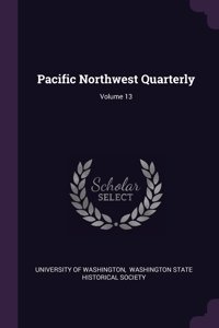 Pacific Northwest Quarterly; Volume 13