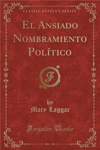 El Ansiado Nombramiento Polï¿½tico (Classic Reprint)