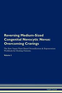 Reversing Medium-Sized Congenital Nevocytic Nevus: Overcoming Cravings the Raw Vegan Plant-Based Detoxification & Regeneration Workbook for Healing Patients. Volume 3