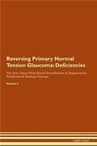 Reversing Primary Normal Tension Glaucoma: Deficiencies The Raw Vegan Plant-Based Detoxification & Regeneration Workbook for Healing Patients.Volume 4