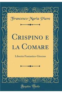 Crispino E La Comare: Libretto Fantastico-Giocoso (Classic Reprint)