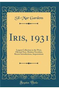 Iris, 1931: Largest Collection in the West, Old and New, Modern Novelties, Recent Introductions, Importations (Classic Reprint)