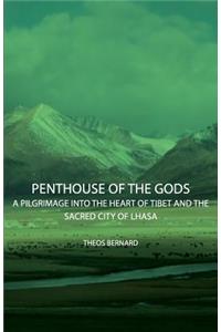 Penthouse of the Gods - A Pilgrimage into the Heart of Tibet and the Sacred City of Lhasa