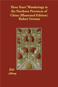 Three Years' Wanderings in the Northern Provinces of China (Illustrated Edition)