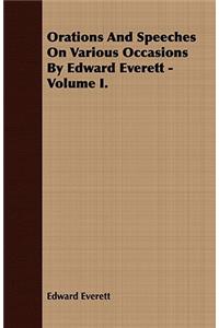 Orations And Speeches On Various Occasions By Edward Everett - Volume I.