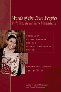 Words of the True Peoples/Palabras de Los Seres Verdaderos: Anthology of Contemporary Mexican Indigenous-Language Writers/Antología de Escritores Actuales En Lenguas Indígenas de México